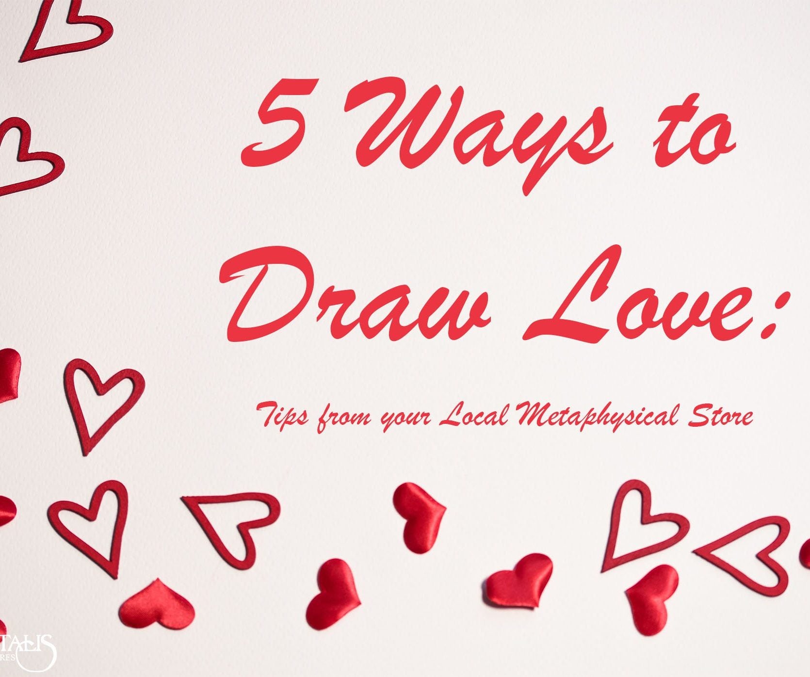 5 Ways to Draw Love - Tips from Your Local Metaphysical Store