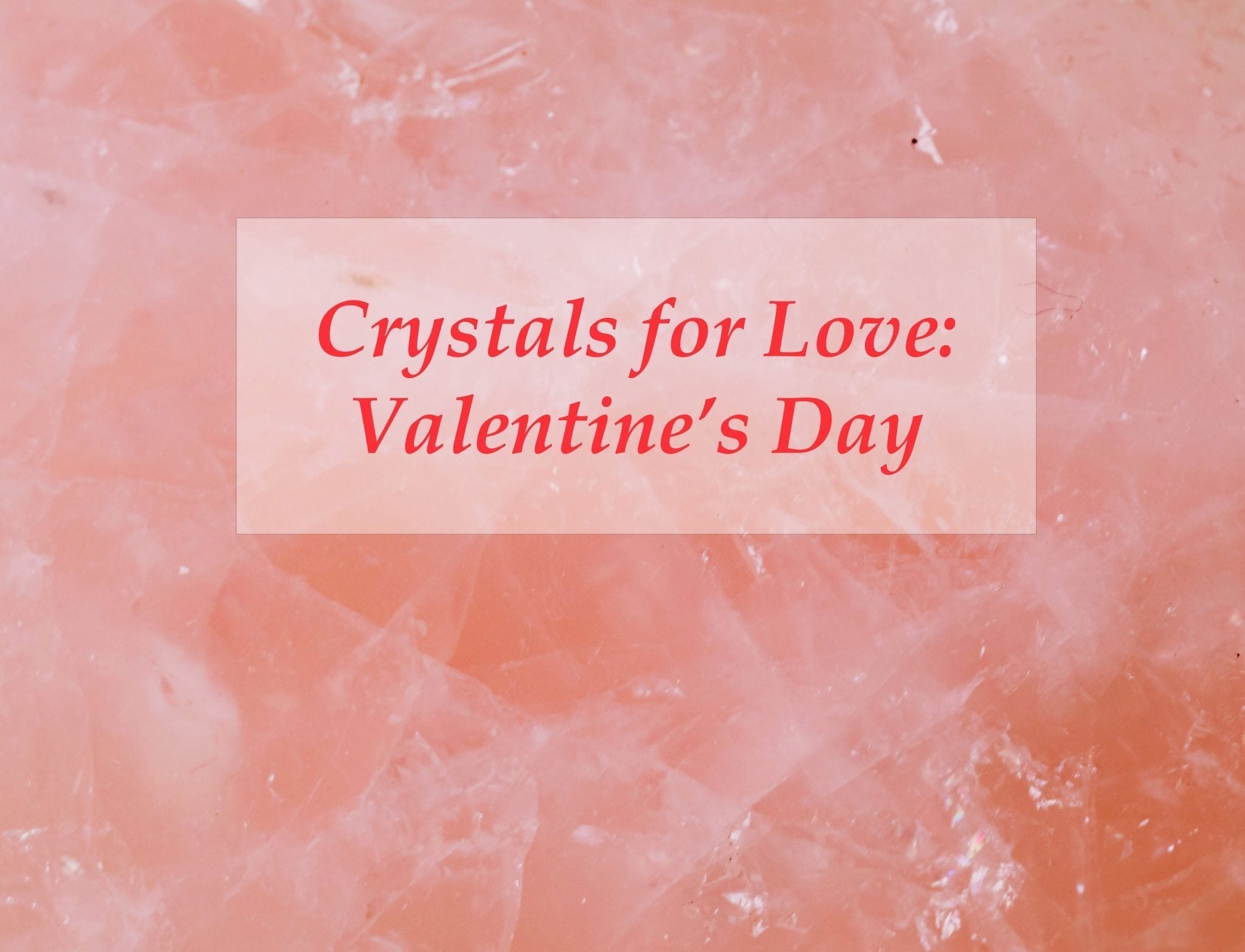 Crystals for Love: Valentine’s Day